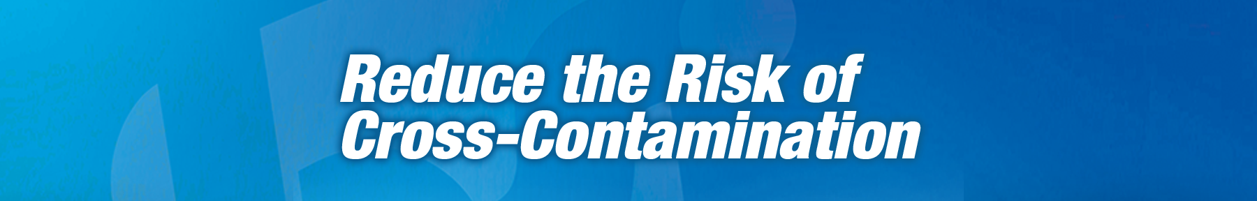Reduce the Risk of Cross-Contamination